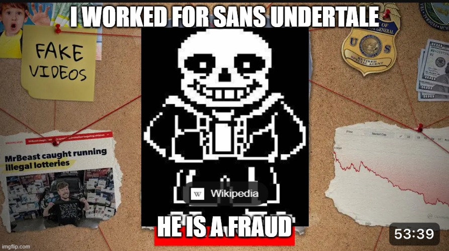 I worked for Sans Undertale. He's a fraud. | I WORKED FOR SANS UNDERTALE; HE IS A FRAUD | image tagged in i worked for mr beast he is a fraud | made w/ Imgflip meme maker