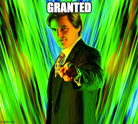 Granted | GRANTED | image tagged in granted | made w/ Imgflip meme maker