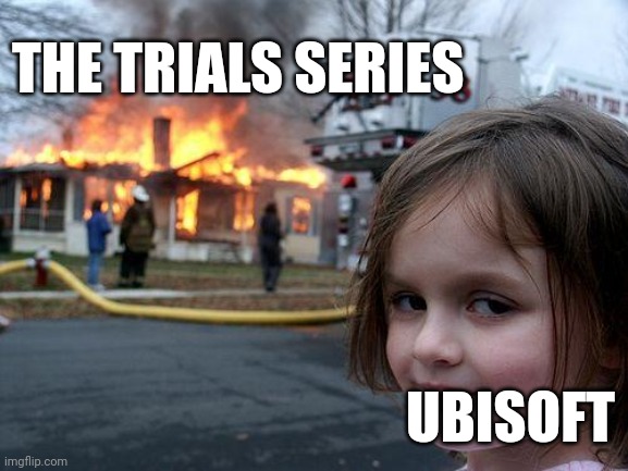 Pay2Win destroys the best things. | THE TRIALS SERIES; UBISOFT | image tagged in memes,disaster girl,ubisoft | made w/ Imgflip meme maker