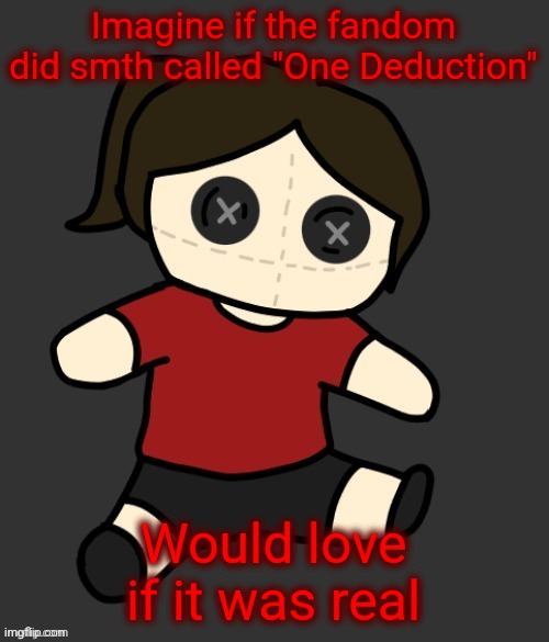 Dea plushie (thanks Disco) | Imagine if the fandom did smth called "One Deduction"; Would love if it was real | image tagged in dea plushie thanks disco | made w/ Imgflip meme maker