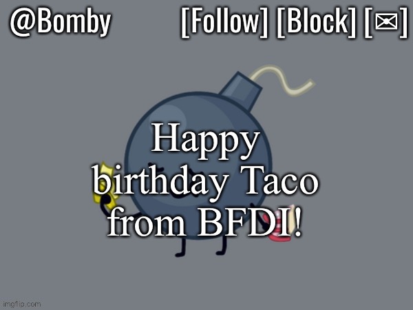 (It's Taco's bday (September 28th) in my timezone btw so I had to post this) | Happy birthday Taco from BFDI! | image tagged in bomby announcemnt template | made w/ Imgflip meme maker