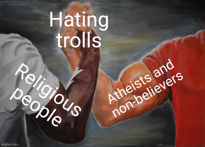 Epic Handshake Meme | Hating trolls; Atheists and non-believers; Religious people | image tagged in memes,epic handshake | made w/ Imgflip meme maker