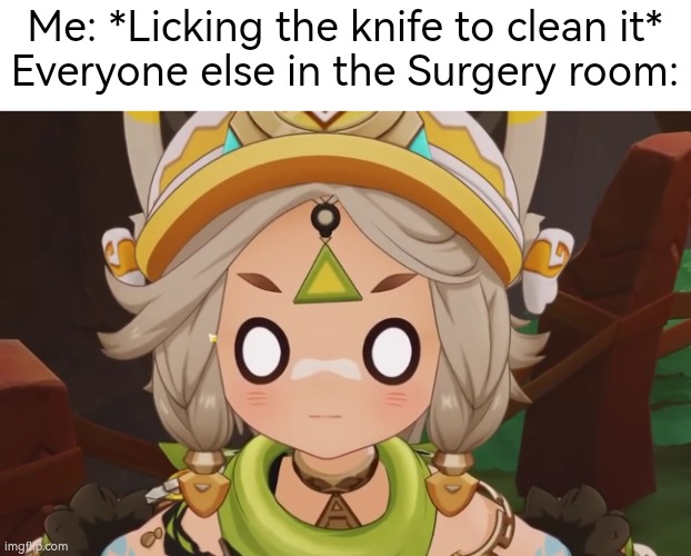 Uh... I can explain. | Me: *Licking the knife to clean it*
Everyone else in the Surgery room: | image tagged in me everyone else,surgery | made w/ Imgflip meme maker