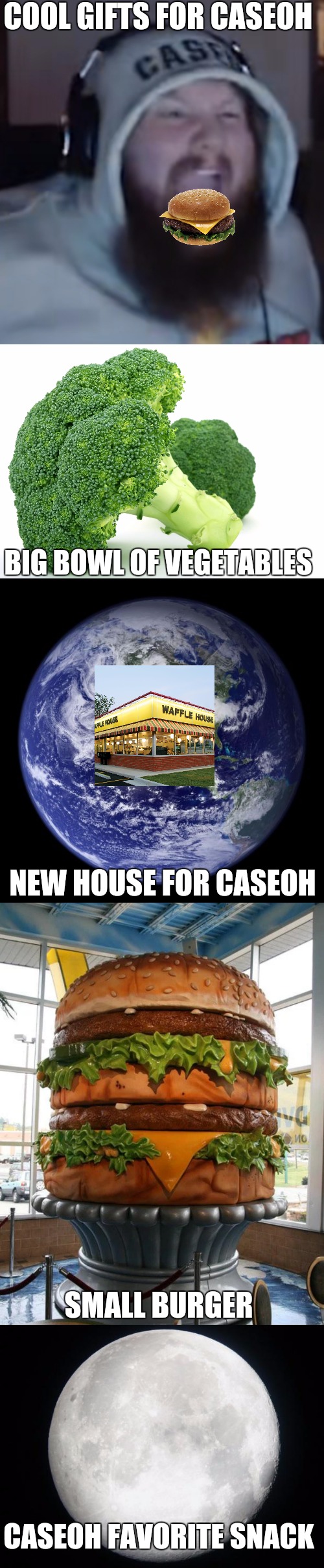 Funny caseoh meme | COOL GIFTS FOR CASEOH; BIG BOWL OF VEGETABLES; NEW HOUSE FOR CASEOH; SMALL BURGER; CASEOH FAVORITE SNACK | image tagged in angry caseoh,broccoli,earth,full moon,memes,funny | made w/ Imgflip meme maker