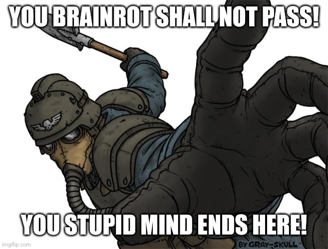 You shall not pass | YOU BRAINROT SHALL NOT PASS! YOU STUPID MIND ENDS HERE! | image tagged in uh oh,gandalf you shall not pass,warhammer40k | made w/ Imgflip meme maker