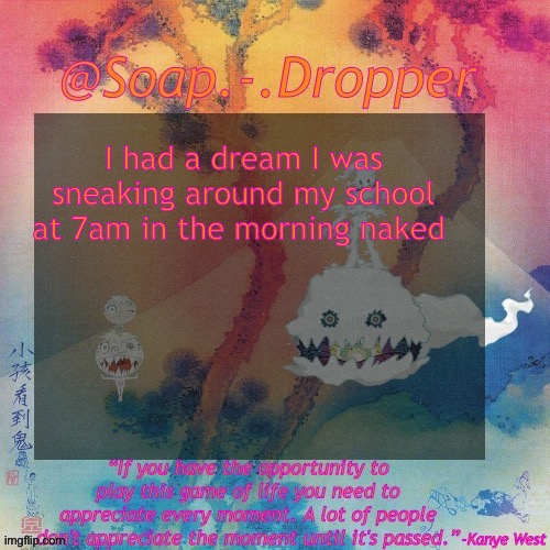 But then I realised it wasn’t a dream and I didn’t go to school and I was actually a registered sex offender /j | I had a dream I was sneaking around my school at 7am in the morning naked | image tagged in soap - dropper s ksg temp | made w/ Imgflip meme maker