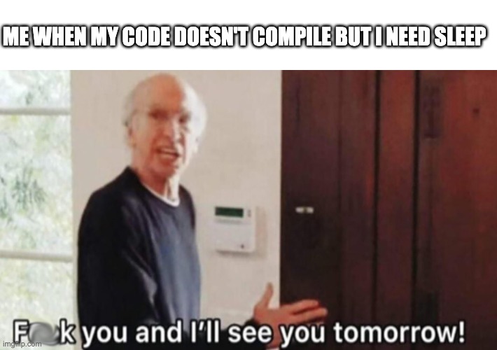 lets see if i can sleep after that one | ME WHEN MY CODE DOESN'T COMPILE BUT I NEED SLEEP | image tagged in f u and ill see you again | made w/ Imgflip meme maker