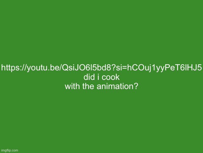 Gelatin's text temp | https://youtu.be/QsiJO6l5bd8?si=hCOuj1yyPeT6lHJ5
did i cook with the animation? | image tagged in gelatin's text temp | made w/ Imgflip meme maker