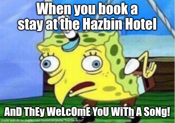 I just need Allie boy to sing at meeeeeeeeee | When you book a stay at the Hazbin Hotel; AnD ThEy WeLcOmE YoU WiTh A SoNg! | image tagged in memes,mocking spongebob,alastor hazbin hotel | made w/ Imgflip meme maker