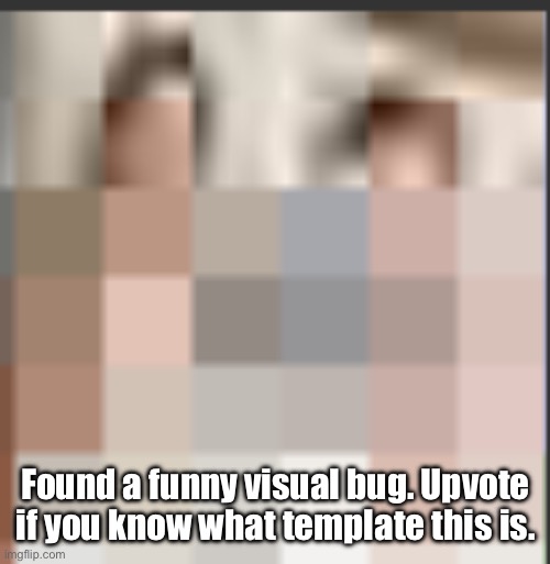 My years of watching television tell me that they are naked. | Found a funny visual bug. Upvote if you know what template this is. | image tagged in memes,funny,why are you reading the tags,that is it i cast charizard in attack mode with three mana | made w/ Imgflip meme maker