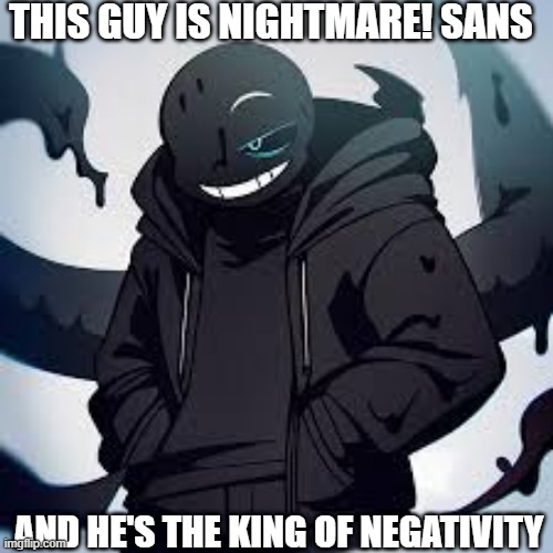 Nightmare! Sans | THIS GUY IS NIGHTMARE! SANS; AND HE'S THE KING OF NEGATIVITY | image tagged in fanlore or au,nightmare sans,noot noot,nootmare | made w/ Imgflip meme maker