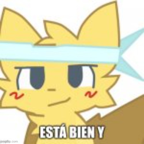 Esta bien y | image tagged in esta bien y | made w/ Imgflip meme maker