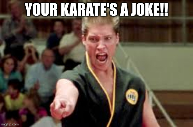 Mike Barnes | YOUR KARATE'S A JOKE!! | image tagged in mike barnes | made w/ Imgflip meme maker