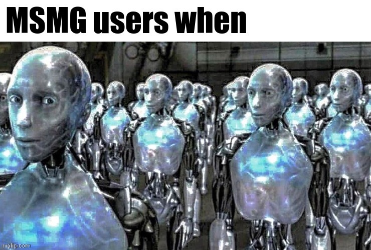MSMG users when | image tagged in msmg users when | made w/ Imgflip meme maker
