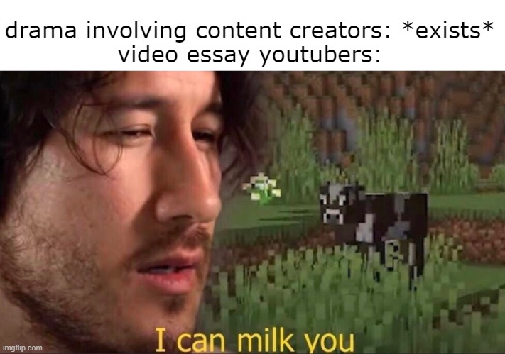 youtube in 2024: | drama involving content creators: *exists*
video essay youtubers: | image tagged in i can milk you template,funny,memes | made w/ Imgflip meme maker