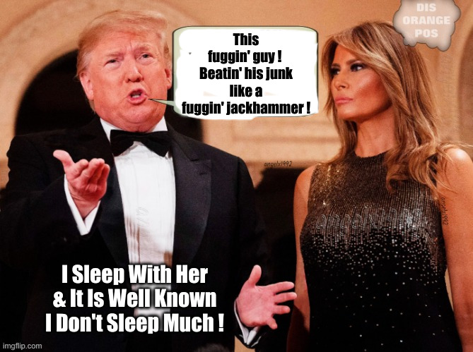 This fuggin' guy ! 
Beatin' his junk like a fuggin' jackhammer ! I Sleep With Her & It Is Well Known I Don't Sleep Much ! | made w/ Imgflip meme maker