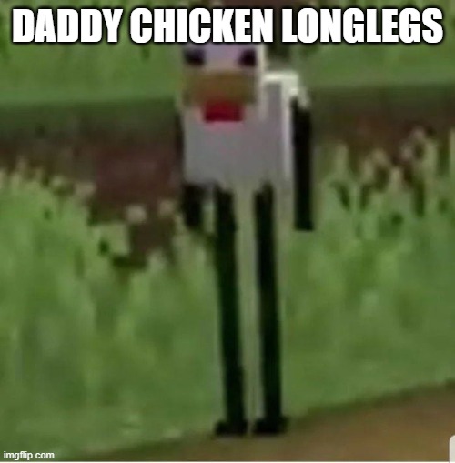 Cursed Minecraft chicken | DADDY CHICKEN LONGLEGS | image tagged in cursed minecraft chicken | made w/ Imgflip meme maker