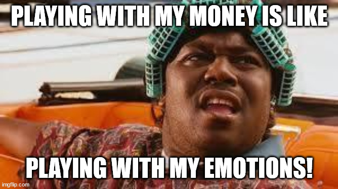 Big worm  | PLAYING WITH MY MONEY IS LIKE; PLAYING WITH MY EMOTIONS! | image tagged in big worm | made w/ Imgflip meme maker