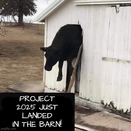 Project 2025 Greatest Hits | PROJECT 2025 JUST LANDED IN THE BARN! | image tagged in dairy,farmers,dnc,project 2025,rural america | made w/ Imgflip meme maker