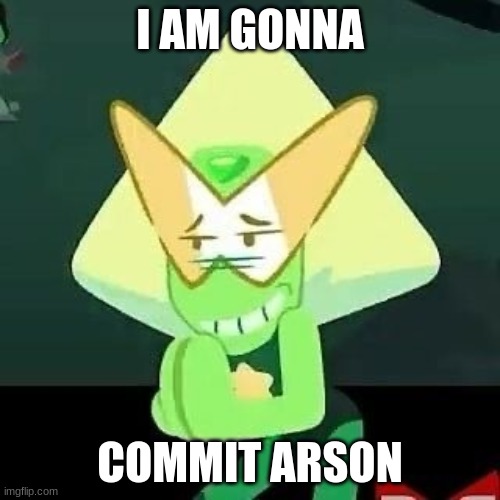 Feeling devilish might delete :3 | I AM GONNA; COMMIT ARSON | made w/ Imgflip meme maker