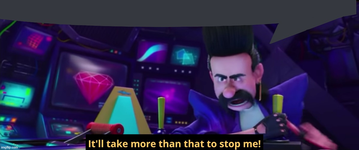 It'll take more than that to stop me | image tagged in it'll take more than that to stop me | made w/ Imgflip meme maker
