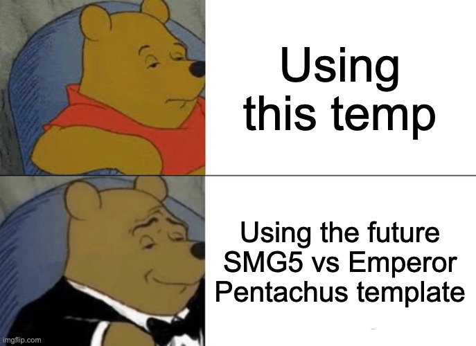 The temp will exist in the future! | Using this temp; Using the future SMG5 vs Emperor Pentachus template | image tagged in memes,tuxedo winnie the pooh | made w/ Imgflip meme maker