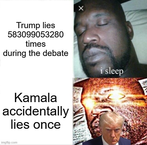 How this stream works | Trump lies 583099053280 times during the debate; Kamala accidentally lies once | image tagged in memes,sleeping shaq | made w/ Imgflip meme maker