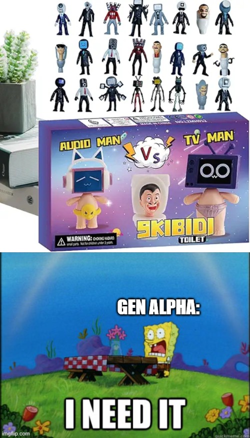 GEN ALPHA: | image tagged in spongebob i need it | made w/ Imgflip meme maker