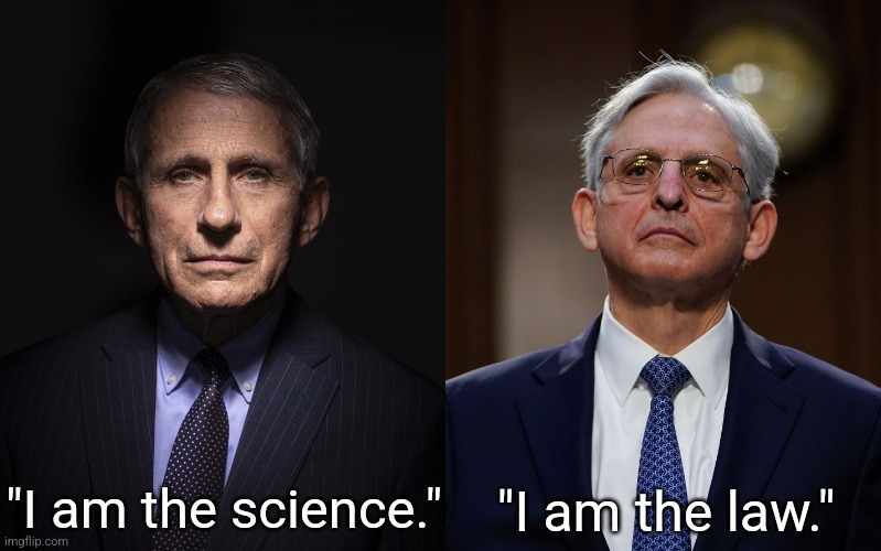 Anthony Fauci, Merrick Garland | I AM | "I am the law."; "I am the science." | image tagged in fauci,garland,i am,exodus 3-14,self deification | made w/ Imgflip meme maker