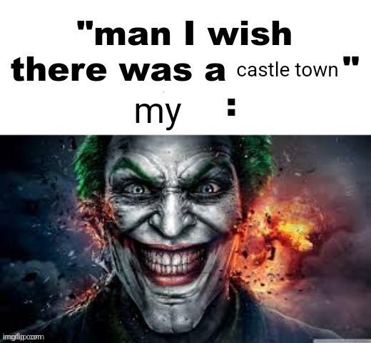 man I wish there was a | castle town; my | image tagged in man i wish there was a | made w/ Imgflip meme maker