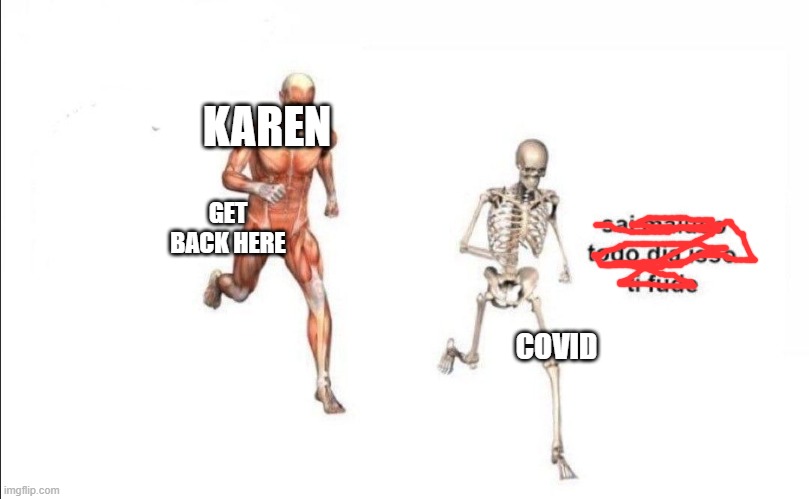 todo dia isso | KAREN COVID GET BACK HERE | image tagged in todo dia isso | made w/ Imgflip meme maker