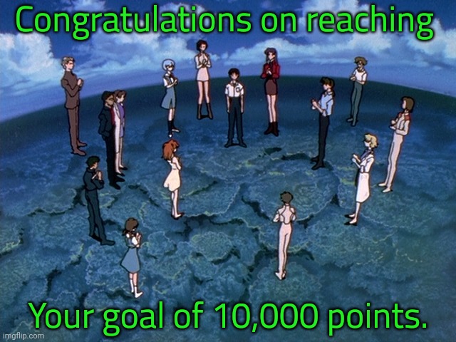 evangelion congratulations | Congratulations on reaching Your goal of 10,000 points. | image tagged in evangelion congratulations | made w/ Imgflip meme maker