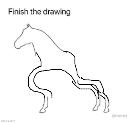 Finish the drawing | image tagged in finish the drawing | made w/ Imgflip meme maker