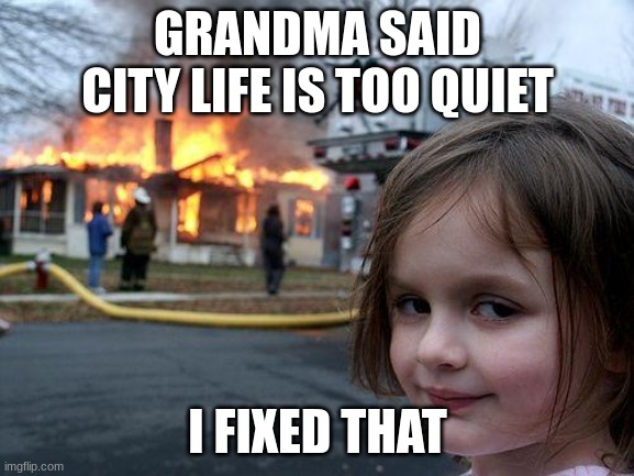 Disaster Girl | GRANDMA SAID CITY LIFE IS TOO QUIET; I FIXED THAT | image tagged in memes,disaster girl,big city greens | made w/ Imgflip meme maker