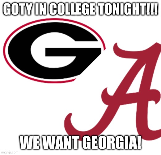 CRIMSON TIDE BULLDOGS | GOTY IN COLLEGE TONIGHT!!! WE WANT GEORGIA! | image tagged in college,fotbol | made w/ Imgflip meme maker