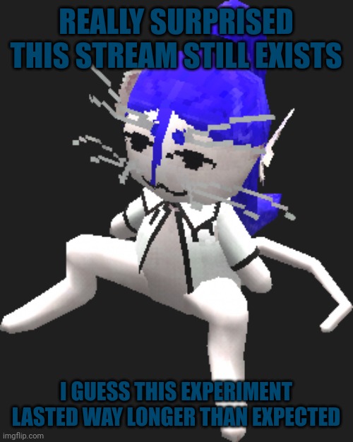 Huh | REALLY SURPRISED THIS STREAM STILL EXISTS; I GUESS THIS EXPERIMENT LASTED WAY LONGER THAN EXPECTED | image tagged in blue ariral plush | made w/ Imgflip meme maker