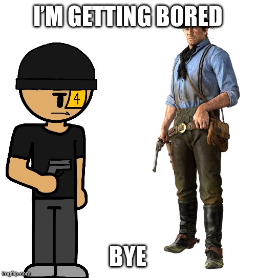 I’ve been so damn bored for almost a week now atp it’s just infuriating me | I’M GETTING BORED; BYE | image tagged in is bro robbing arthur | made w/ Imgflip meme maker