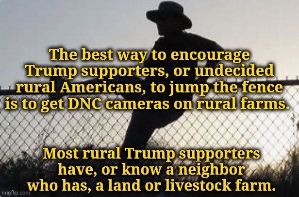 Is Harris Afraid of Cows? | The best way to encourage Trump supporters, or undecided rural Americans, to jump the fence is to get DNC cameras on rural farms. Most rural Trump supporters have, or know a neighbor who has, a land or livestock farm. | image tagged in dairy,farmers,cowboys,rural america,dnc,msnbc | made w/ Imgflip meme maker