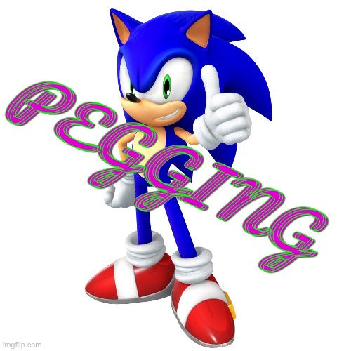 Hey chat | PEGGING | image tagged in re-render sonic | made w/ Imgflip meme maker