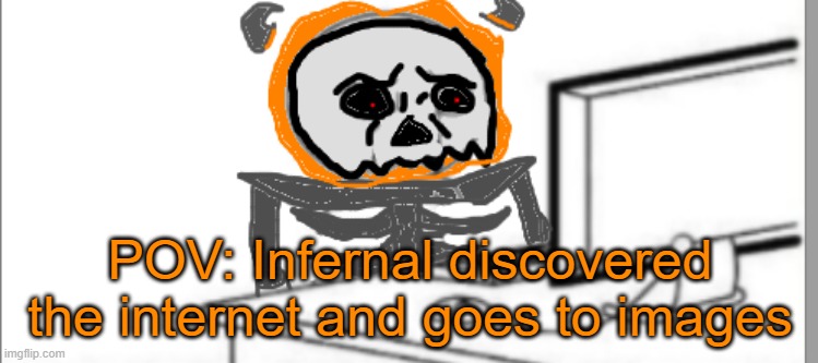 Gluh | POV: Infernal discovered the internet and goes to images | image tagged in infernal disgust | made w/ Imgflip meme maker