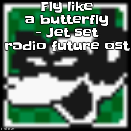 Should I play more bomb rush cyberfunk | Fly like a butterfly - Jet set radio future ost | image tagged in low quality dob | made w/ Imgflip meme maker