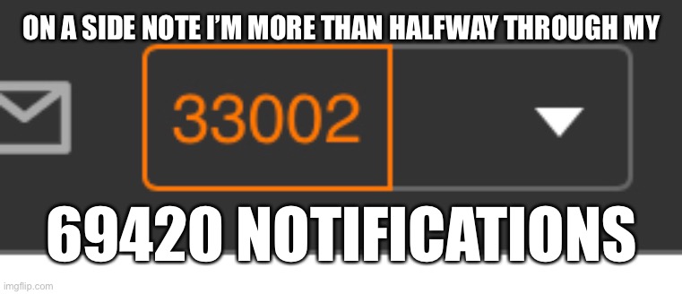 Do the math | ON A SIDE NOTE I’M MORE THAN HALFWAY THROUGH MY; 69420 NOTIFICATIONS | made w/ Imgflip meme maker