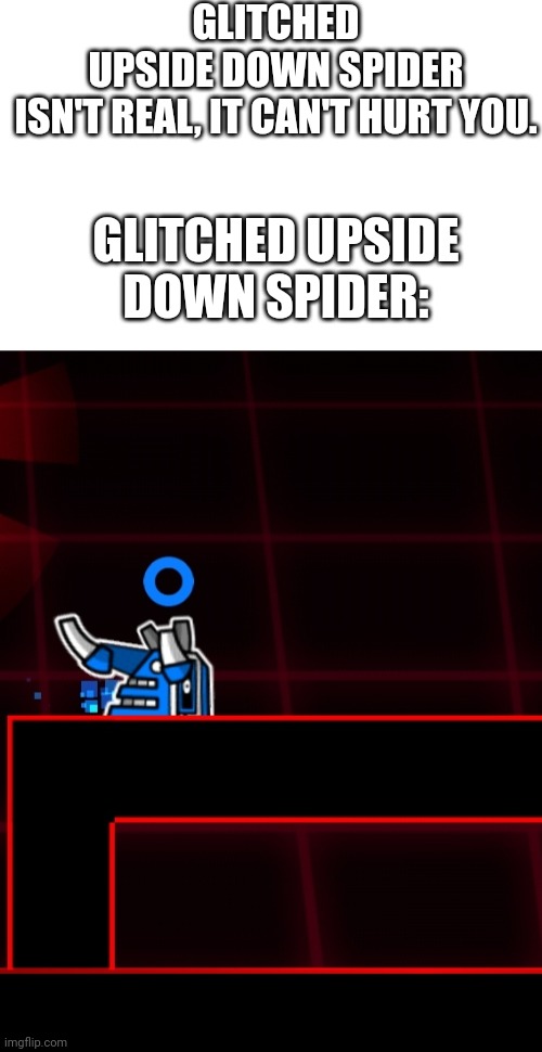 GLITCHED UPSIDE DOWN SPIDER ISN'T REAL, IT CAN'T HURT YOU. GLITCHED UPSIDE DOWN SPIDER: | made w/ Imgflip meme maker