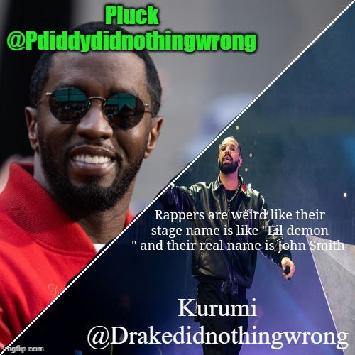 Pluck and Kurumi shared announcement | Rappers are weird like their stage name is like "Lil demon " and their real name is John Smith | image tagged in pluck and kurumi shared announcement | made w/ Imgflip meme maker