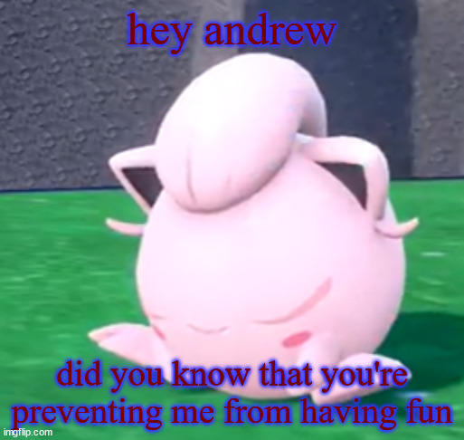 goober tail | hey andrew; did you know that you're preventing me from having fun | image tagged in goober tail | made w/ Imgflip meme maker