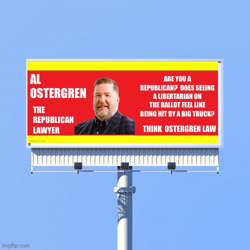 Blank billboard for us | AL OSTERGREN; ARE YOU A REPUBLICAN?  DOES SEEING A LIBERTARIAN ON THE BALLOT FEEL LIKE BEING HIT BY A BIG TRUCK? THE REPUBLICAN LAWYER; THINK  OSTERGREN LAW | image tagged in blank billboard for us | made w/ Imgflip meme maker