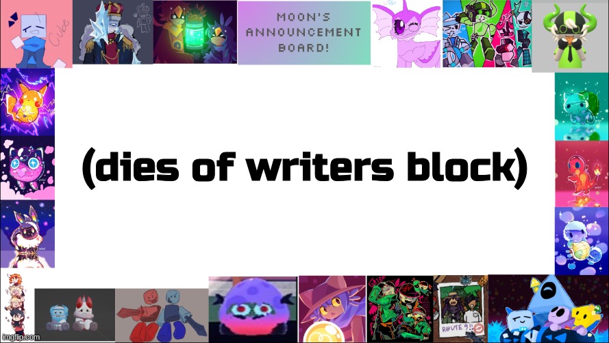 T^T | (dies of writers block) | image tagged in moon's board | made w/ Imgflip meme maker