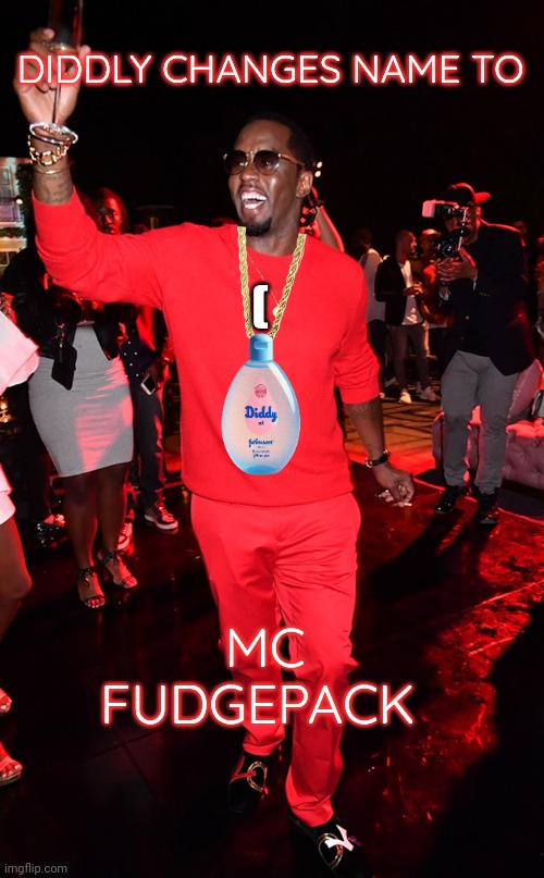 P Diddy meme | DIDDLY CHANGES NAME TO; (; MC FUDGEPACK | image tagged in diddy | made w/ Imgflip meme maker