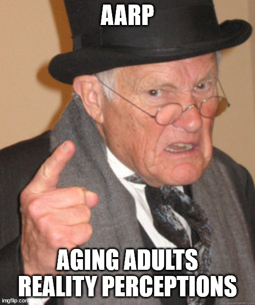 Back In My Day | AARP; AGING ADULTS REALITY PERCEPTIONS | image tagged in memes,back in my day | made w/ Imgflip meme maker