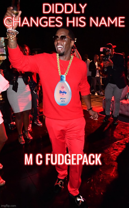 P Diddy meme | DIDDLY CHANGES HIS NAME; M C FUDGEPACK | image tagged in diddy | made w/ Imgflip meme maker